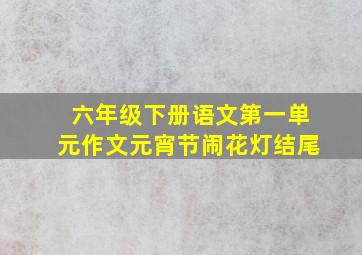 六年级下册语文第一单元作文元宵节闹花灯结尾