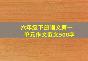 六年级下册语文第一单元作文范文500字