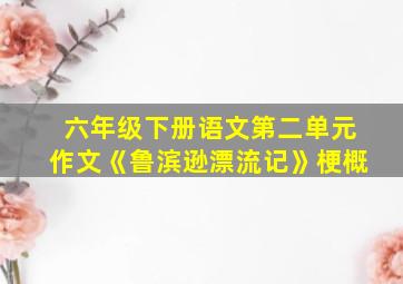 六年级下册语文第二单元作文《鲁滨逊漂流记》梗概