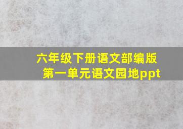 六年级下册语文部编版第一单元语文园地ppt