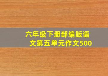 六年级下册部编版语文第五单元作文500