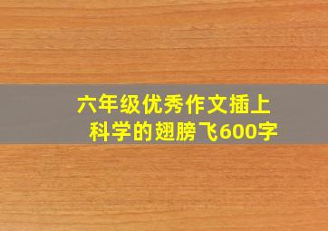 六年级优秀作文插上科学的翅膀飞600字