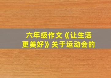 六年级作文《让生活更美好》关于运动会的