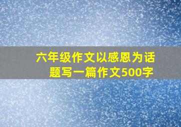 六年级作文以感恩为话题写一篇作文500字