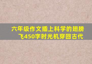 六年级作文插上科学的翅膀飞450字时光机穿回古代