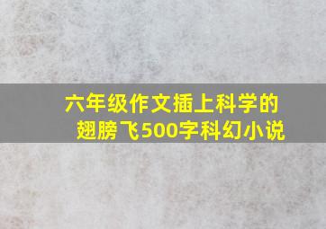 六年级作文插上科学的翅膀飞500字科幻小说