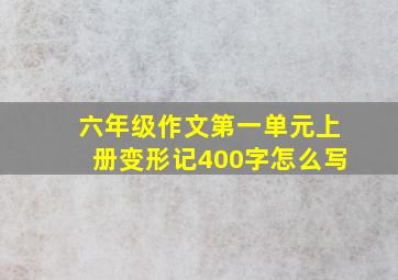 六年级作文第一单元上册变形记400字怎么写