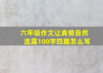 六年级作文让真情自然流露100字四篇怎么写