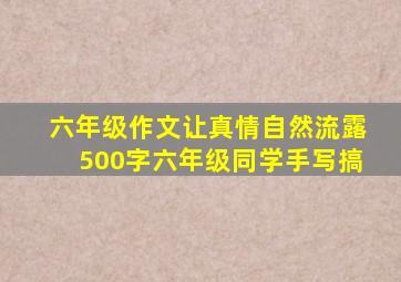 六年级作文让真情自然流露500字六年级同学手写搞