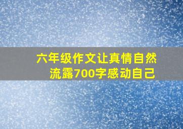 六年级作文让真情自然流露700字感动自己