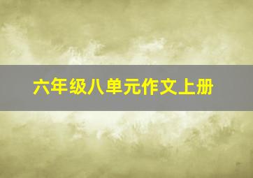 六年级八单元作文上册