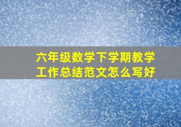 六年级数学下学期教学工作总结范文怎么写好