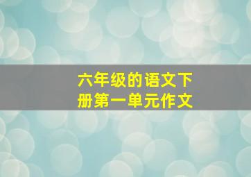 六年级的语文下册第一单元作文