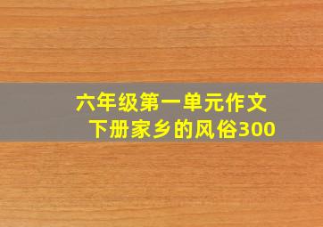 六年级第一单元作文下册家乡的风俗300