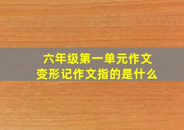 六年级第一单元作文变形记作文指的是什么