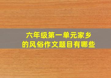 六年级第一单元家乡的风俗作文题目有哪些