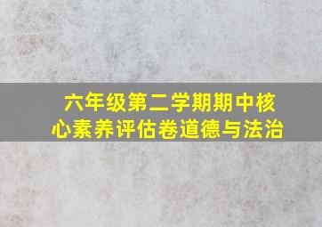 六年级第二学期期中核心素养评估卷道德与法治