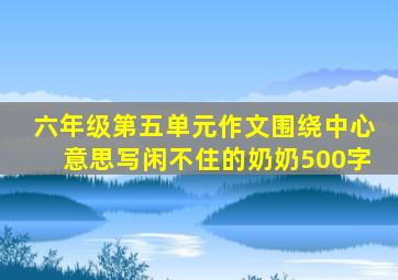 六年级第五单元作文围绕中心意思写闲不住的奶奶500字