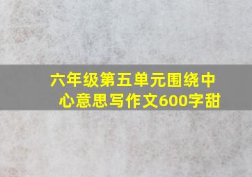 六年级第五单元围绕中心意思写作文600字甜