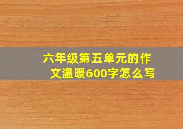 六年级第五单元的作文温暖600字怎么写