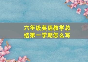 六年级英语教学总结第一学期怎么写