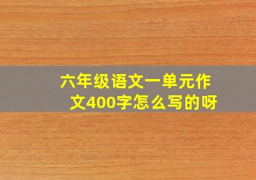 六年级语文一单元作文400字怎么写的呀