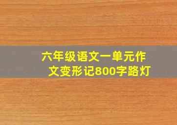 六年级语文一单元作文变形记800字路灯