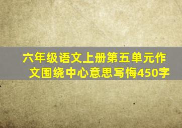 六年级语文上册第五单元作文围绕中心意思写悔450字