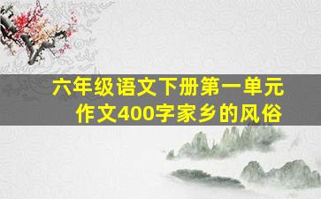 六年级语文下册第一单元作文400字家乡的风俗