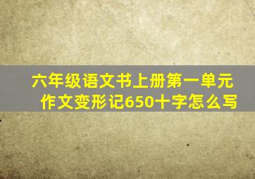 六年级语文书上册第一单元作文变形记650十字怎么写