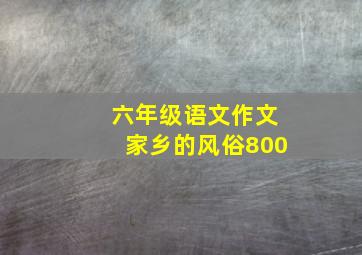 六年级语文作文家乡的风俗800