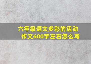 六年级语文多彩的活动作文600字左右怎么写