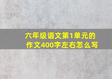 六年级语文第1单元的作文400字左右怎么写