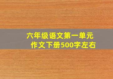 六年级语文第一单元作文下册500字左右