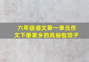 六年级语文第一单元作文下册家乡的风俗包饺子