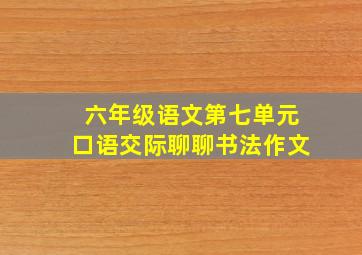 六年级语文第七单元口语交际聊聊书法作文