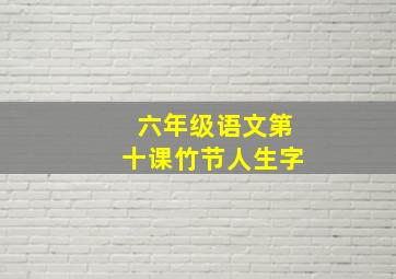 六年级语文第十课竹节人生字