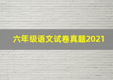 六年级语文试卷真题2021