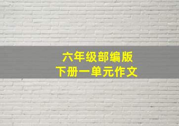 六年级部编版下册一单元作文