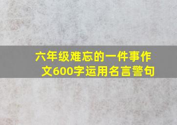 六年级难忘的一件事作文600字运用名言警句