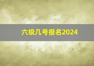 六级几号报名2024