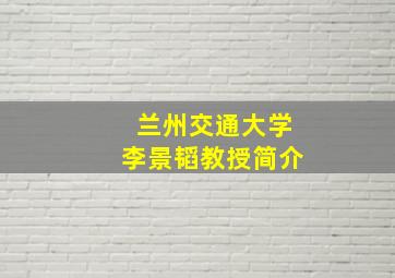 兰州交通大学李景韬教授简介