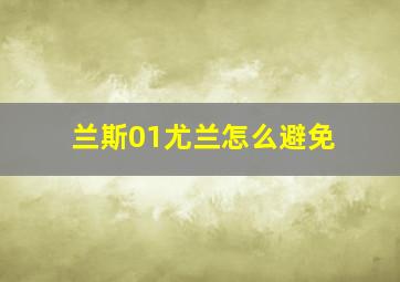 兰斯01尤兰怎么避免