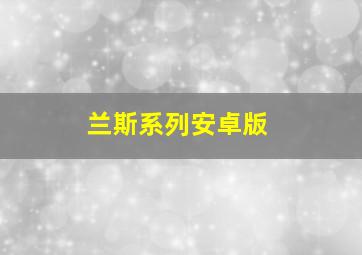 兰斯系列安卓版