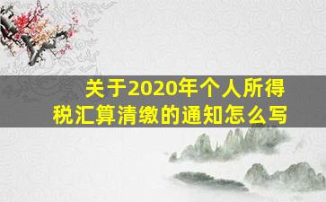 关于2020年个人所得税汇算清缴的通知怎么写