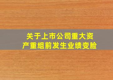 关于上市公司重大资产重组前发生业绩变脸