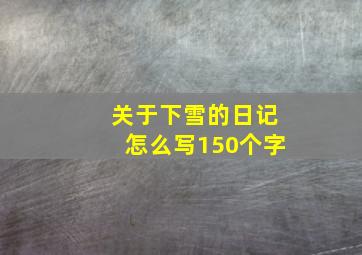 关于下雪的日记怎么写150个字