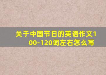 关于中国节日的英语作文100-120词左右怎么写