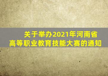 关于举办2021年河南省高等职业教育技能大赛的通知