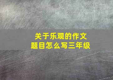 关于乐观的作文题目怎么写三年级